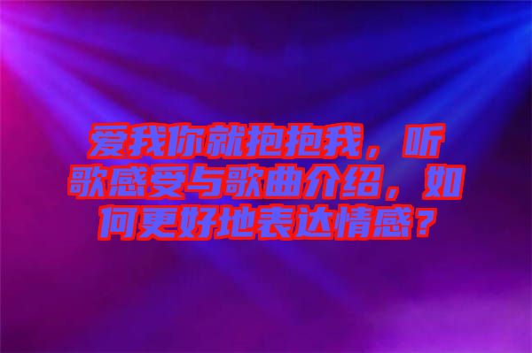 愛我你就抱抱我，聽歌感受與歌曲介紹，如何更好地表達情感？