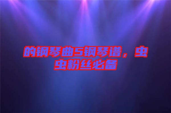 的鋼琴曲5鋼琴譜，蟲蟲粉絲必備