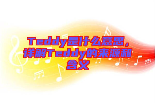 Teddy是什么意思，詳解Teddy的來源和含義