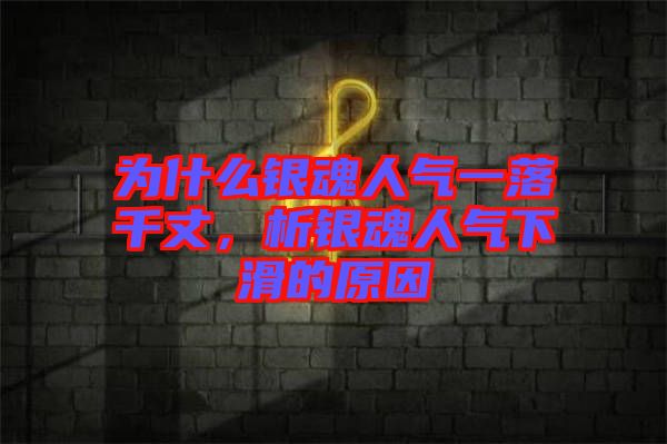 為什么銀魂人氣一落千丈，析銀魂人氣下滑的原因