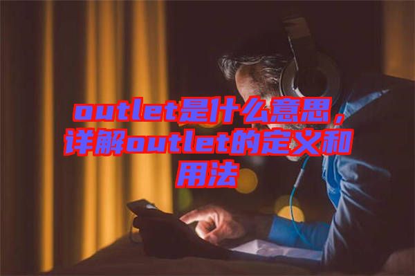 outlet是什么意思，詳解outlet的定義和用法