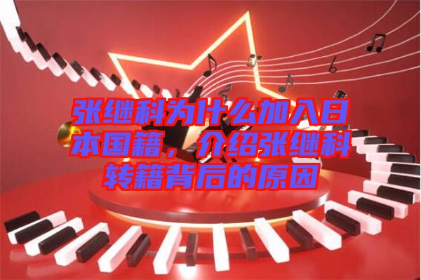 張繼科為什么加入日本國籍，介紹張繼科轉(zhuǎn)籍背后的原因