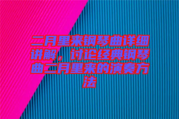 二月里來(lái)鋼琴曲詳細(xì)講解，討論經(jīng)典鋼琴曲二月里來(lái)的演奏方法