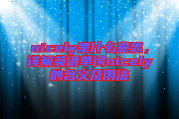 nicely是什么意思，詳解英語單詞nicely的含義及用法