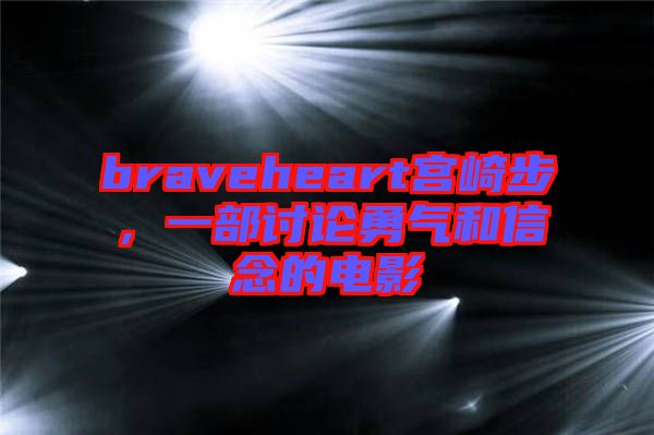 braveheart宮崎步，一部討論勇氣和信念的電影