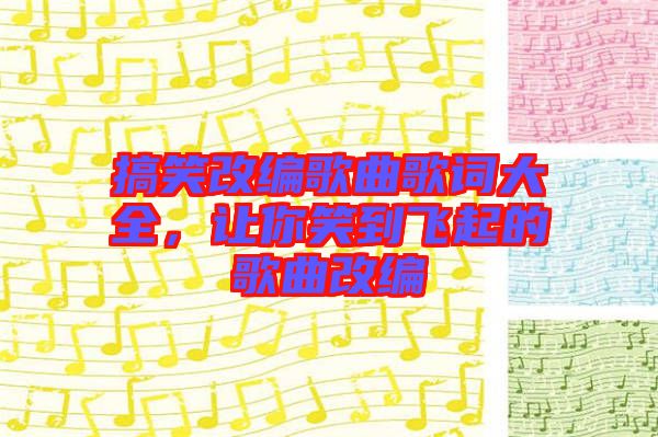 搞笑改編歌曲歌詞大全，讓你笑到飛起的歌曲改編