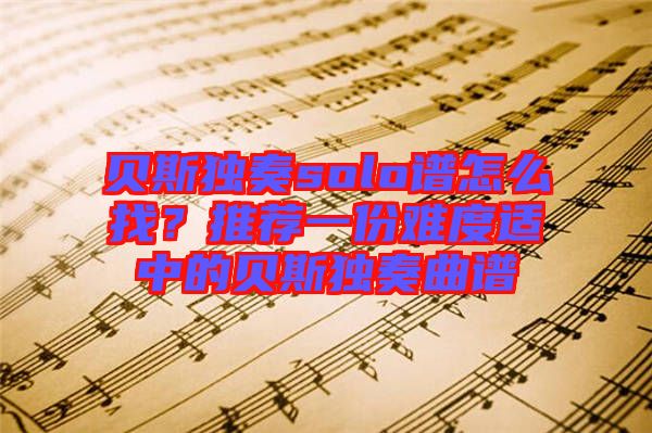 貝斯獨奏solo譜怎么找？推薦一份難度適中的貝斯獨奏曲譜