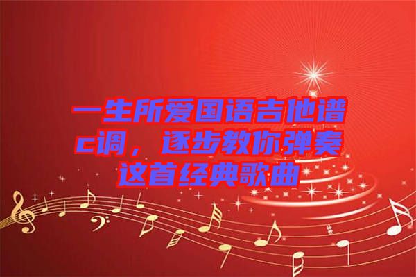 一生所愛國語吉他譜c調(diào)，逐步教你彈奏這首經(jīng)典歌曲