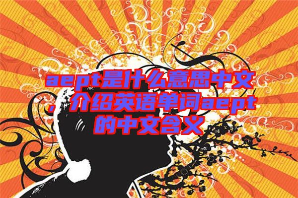 aept是什么意思中文，介紹英語單詞aept的中文含義