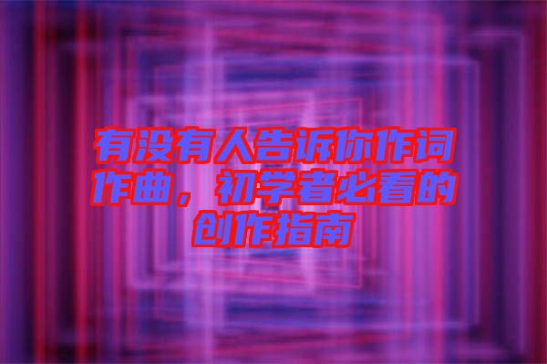 有沒有人告訴你作詞作曲，初學(xué)者必看的創(chuàng)作指南