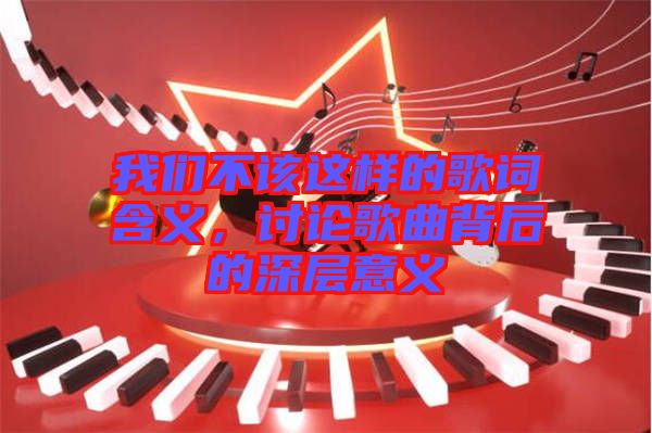 我們不該這樣的歌詞含義，討論歌曲背后的深層意義