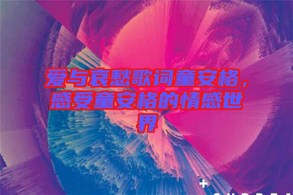 愛與哀愁歌詞童安格，感受童安格的情感世界