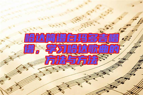 哈達簡譜白瑪多吉唱譜，學習哈達歌曲的方法與方法