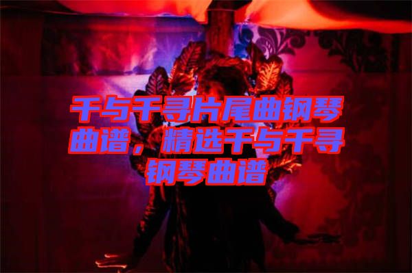 千與千尋片尾曲鋼琴曲譜，精選千與千尋鋼琴曲譜