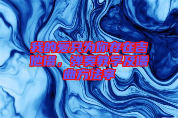 我的愛只為你存在吉他譜，彈奏教學(xué)及譜曲方法享