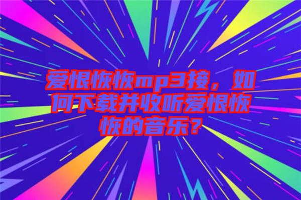 愛恨恢恢mp3接，如何下載并收聽愛恨恢恢的音樂？