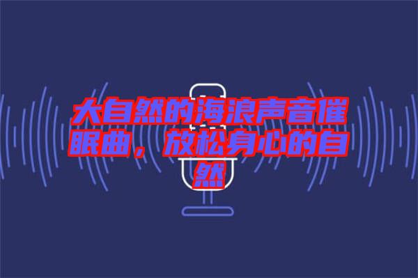 大自然的海浪聲音催眠曲，放松身心的自然