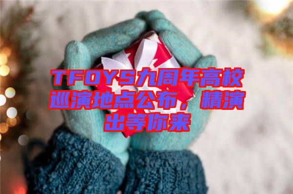 TFOYS九周年高校巡演地點公布，精演出等你來