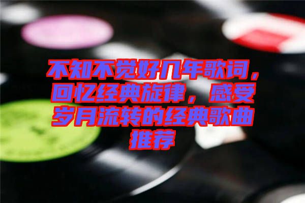 不知不覺好幾年歌詞，回憶經典旋律，感受歲月流轉的經典歌曲推薦