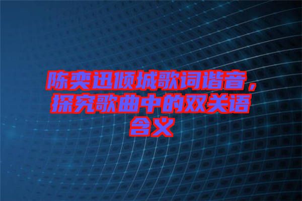 陳奕迅傾城歌詞諧音，探究歌曲中的雙關(guān)語(yǔ)含義