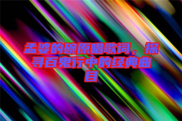 孟婆的碗原唱歌詞，探尋百鬼行中的經(jīng)典曲目