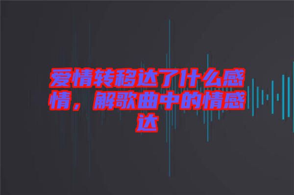 愛情轉(zhuǎn)移達了什么感情，解歌曲中的情感達