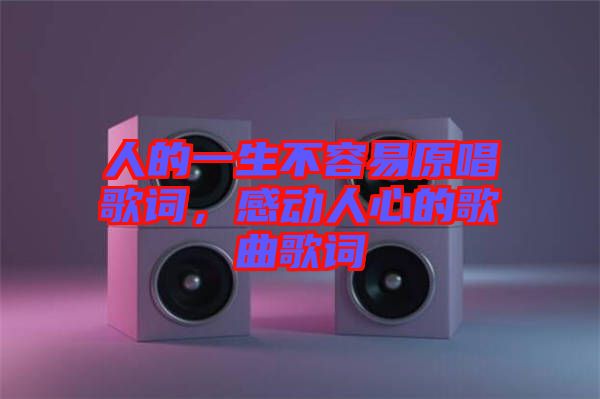 人的一生不容易原唱歌詞，感動人心的歌曲歌詞