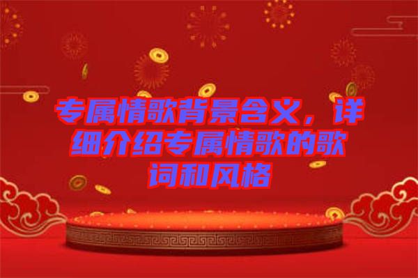 專屬情歌背景含義，詳細(xì)介紹專屬情歌的歌詞和風(fēng)格