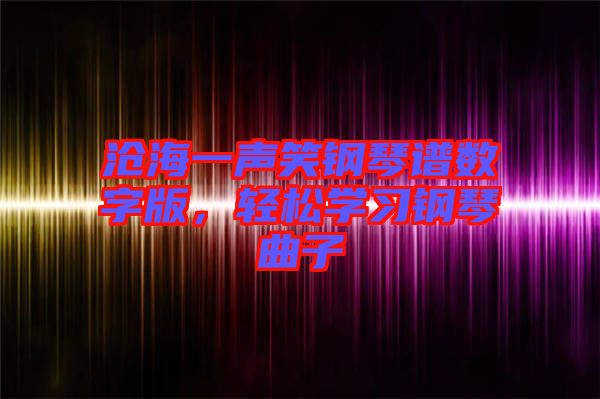 滄海一聲笑鋼琴譜數(shù)字版，輕松學習鋼琴曲子