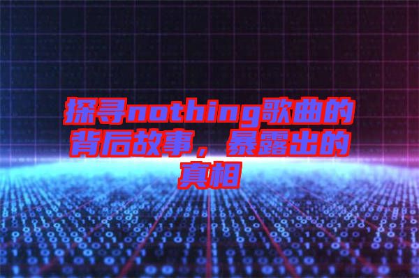 探尋nothing歌曲的背后故事，暴露出的真相