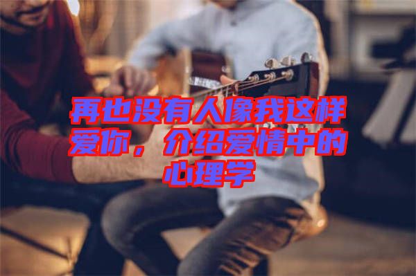 再也沒有人像我這樣愛你，介紹愛情中的心理學(xué)