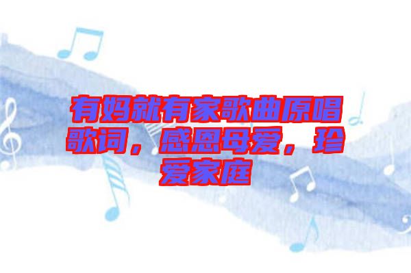 有媽就有家歌曲原唱歌詞，感恩母愛，珍愛家庭