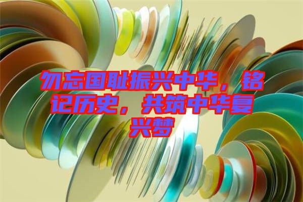 勿忘國(guó)恥振興中華，銘記歷史，共筑中華復(fù)興夢(mèng)