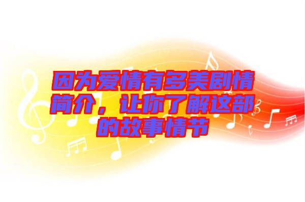 因?yàn)閻?ài)情有多美劇情簡(jiǎn)介，讓你了解這部的故事情節(jié)