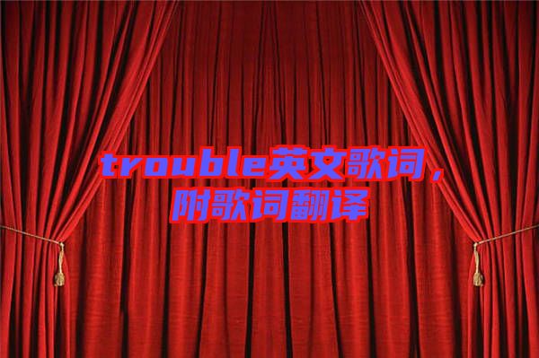 trouble英文歌詞，附歌詞翻譯