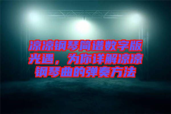 涼涼鋼琴簡譜數(shù)字版光遇，為你詳解涼涼鋼琴曲的彈奏方法