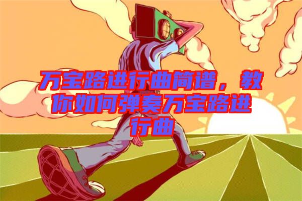 萬寶路進(jìn)行曲簡(jiǎn)譜，教你如何彈奏萬寶路進(jìn)行曲