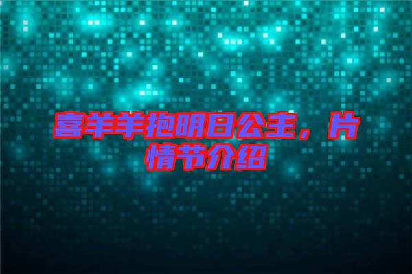 喜羊羊抱明日公主，片情節(jié)介紹