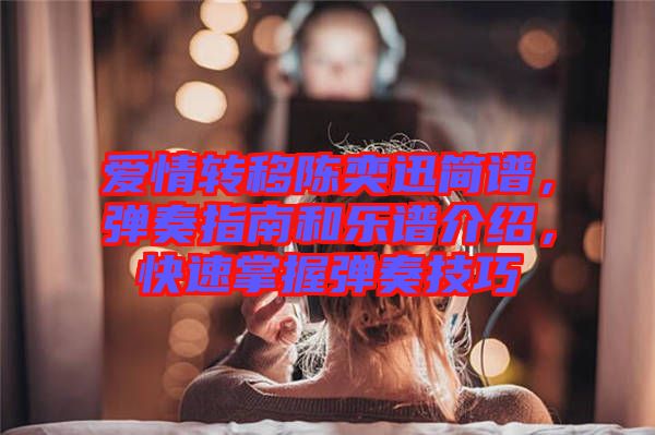 愛情轉(zhuǎn)移陳奕迅簡譜，彈奏指南和樂譜介紹，快速掌握彈奏技巧