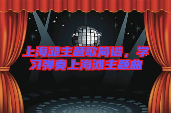 上海灘主題歌簡(jiǎn)譜，學(xué)習(xí)彈奏上海灘主題曲