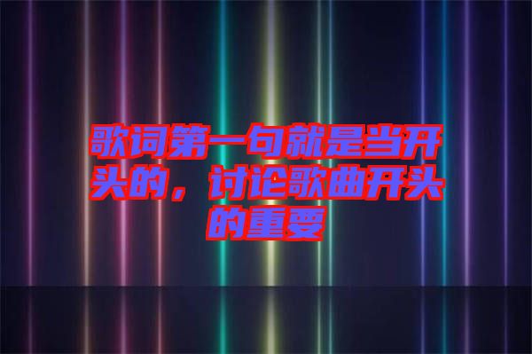 歌詞第一句就是當(dāng)開頭的，討論歌曲開頭的重要