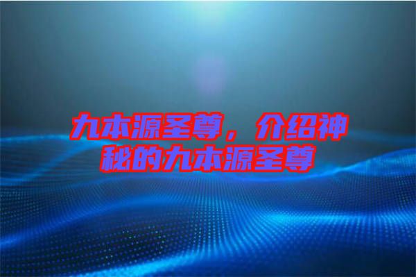 九本源圣尊，介紹神秘的九本源圣尊