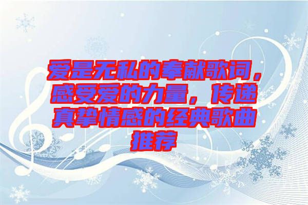 愛是無私的奉獻歌詞，感受愛的力量，傳遞真摯情感的經(jīng)典歌曲推薦