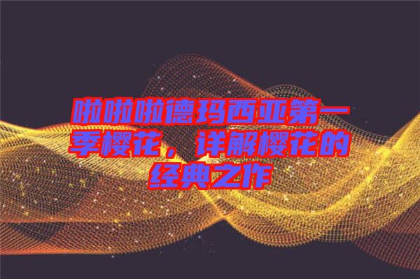 啦啦啦德瑪西亞第一季櫻花，詳解櫻花的經(jīng)典之作