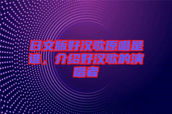 日文版好漢歌原唱是誰，介紹好漢歌的演唱者