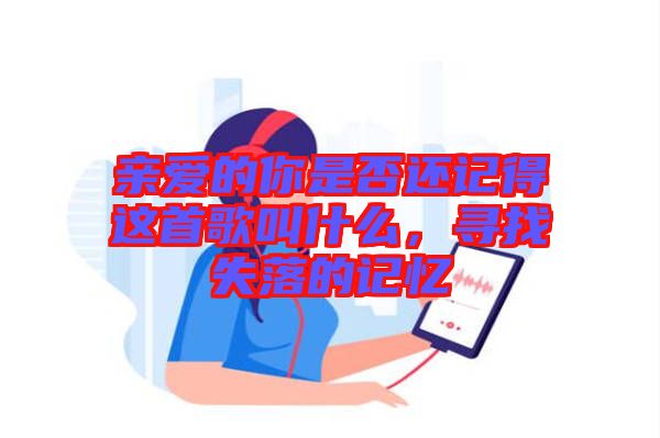 親愛的你是否還記得這首歌叫什么，尋找失落的記憶