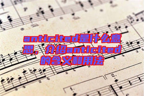 anticited是什么意思，介紹anticited的含義和用法