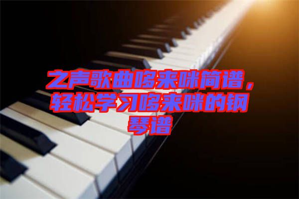 之聲歌曲哆來咪簡譜，輕松學(xué)習(xí)哆來咪的鋼琴譜