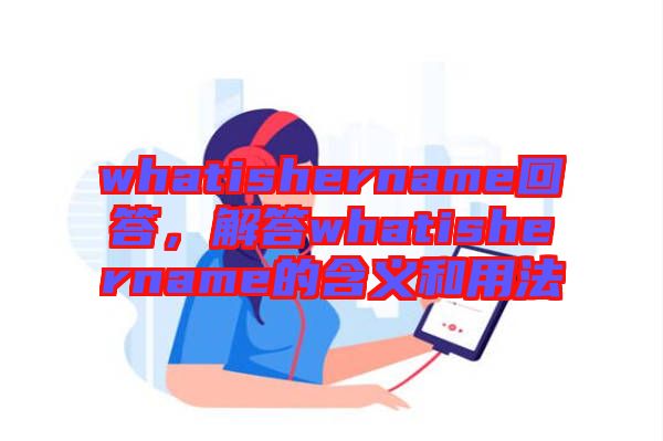 whatishername回答，解答whatishername的含義和用法