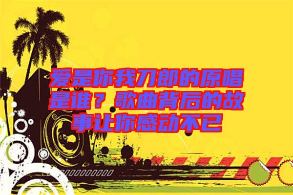 愛是你我刀郎的原唱是誰？歌曲背后的故事讓你感動(dòng)不已